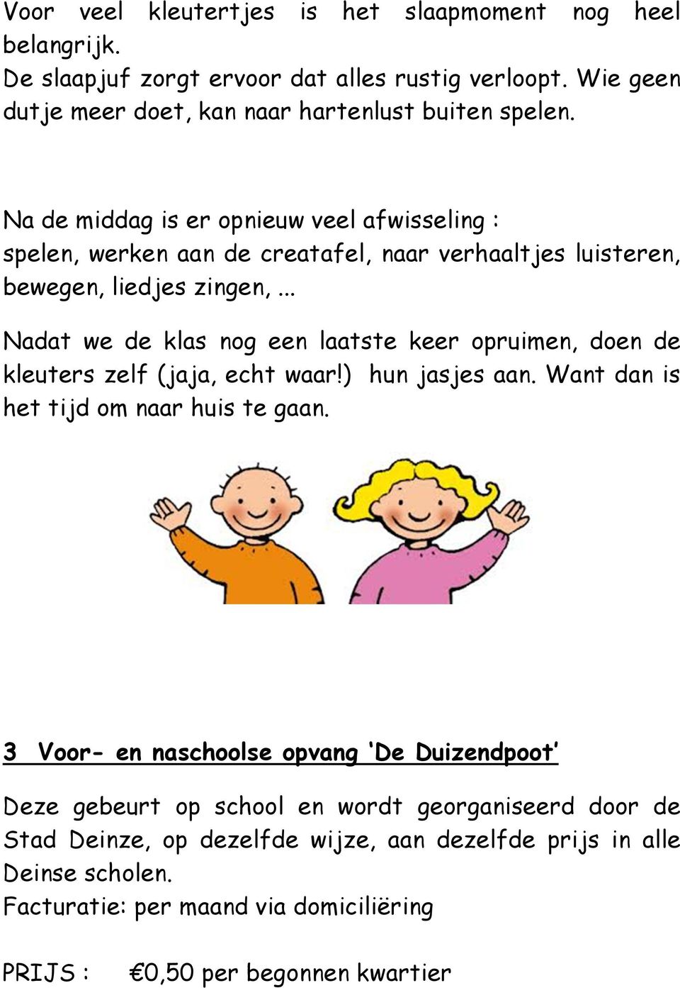 .. Nadat we de klas nog een laatste keer opruimen, doen de kleuters zelf (jaja, echt waar!) hun jasjes aan. Want dan is het tijd om naar huis te gaan.