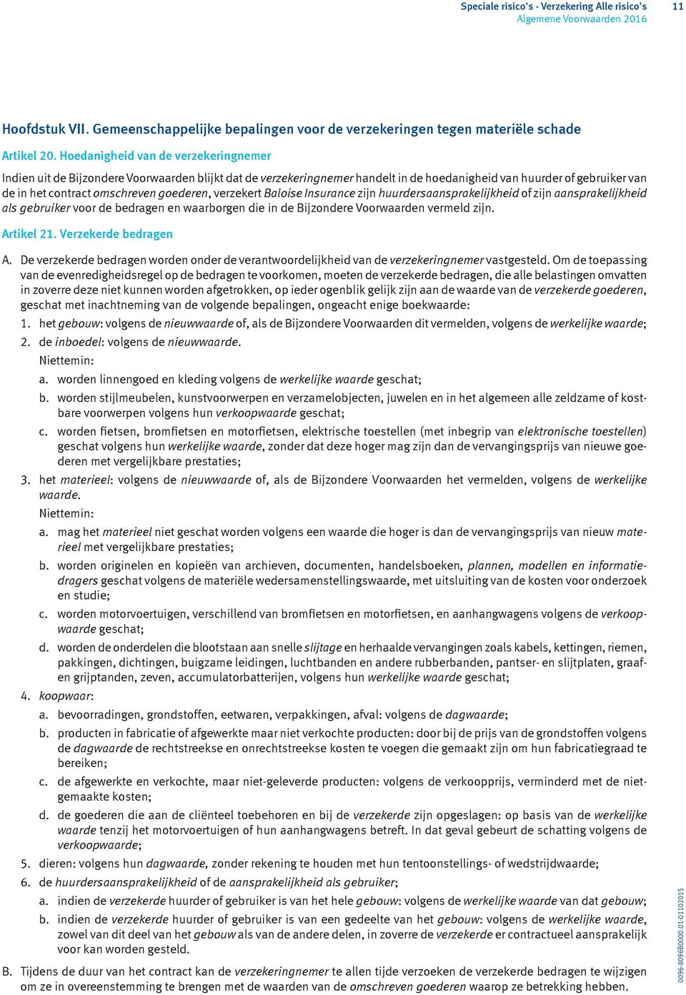 Baloise Insurance zijn huurdersaansprakelijkheid of zijn aansprakelijkheid als gebruiker voor de bedragen en waarborgen die in de Bijzondere Voorwaarden vermeld zijn. Artikel 21.