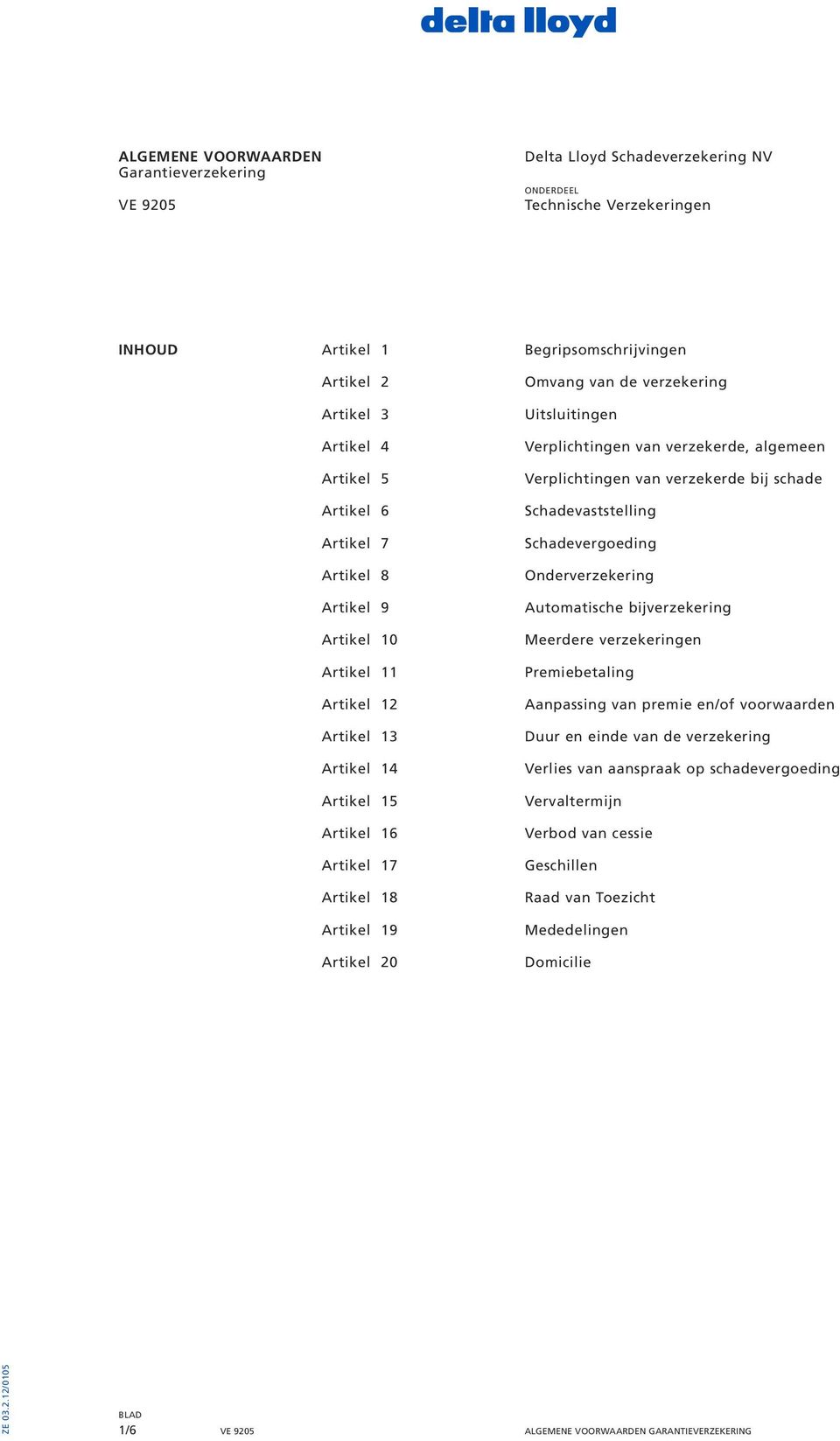 Uitsluitingen Verplichtingen van verzekerde, algemeen Verplichtingen van verzekerde bij schade Schadevaststelling Schadevergoeding Onderverzekering Automatische bijverzekering Meerdere verzekeringen