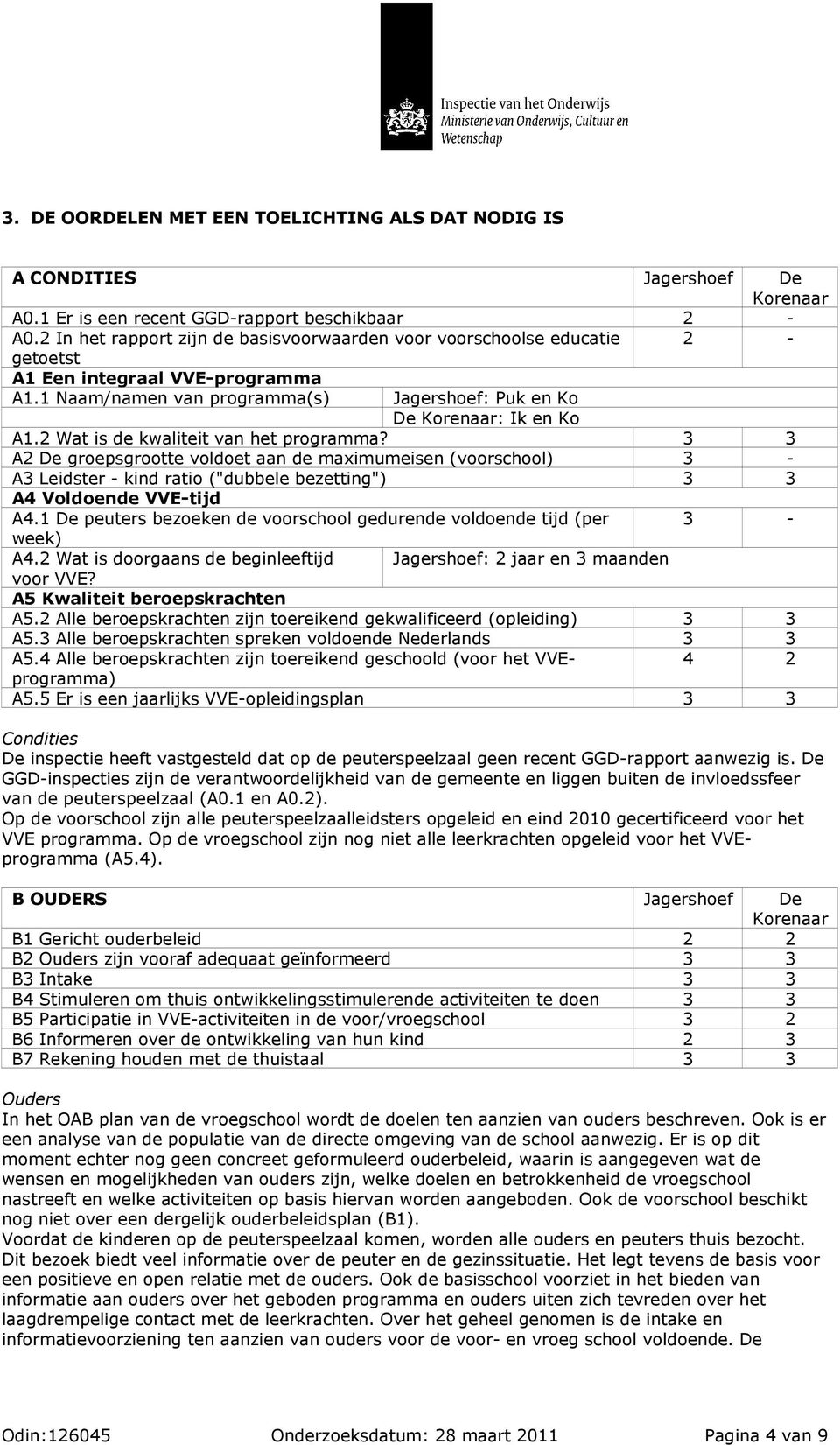 2 Wat is de kwaliteit van het programma? A2 De groepsgrootte voldoet aan de maximumeisen (voorschool) 3 - A3 Leidster - kind ratio ("dubbele bezetting") A4 Voldoende VVE-tijd A4.