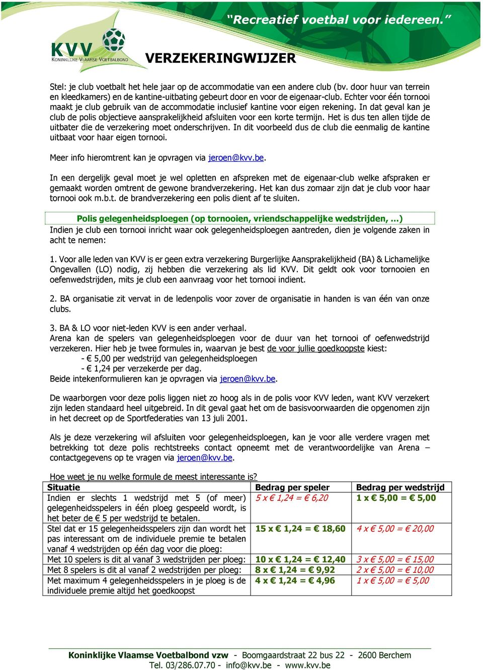 In dat geval kan je club de polis objectieve aansprakelijkheid afsluiten voor een korte termijn. Het is dus ten allen tijde de uitbater die de verzekering moet onderschrijven.