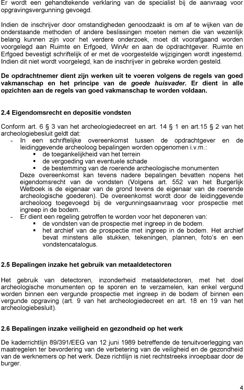 onderzoek, moet dit voorafgaand worden voorgelegd aan Ruimte en Erfgoed, WinAr en aan de opdrachtgever. Ruimte en Erfgoed bevestigt schriftelijk of er met de voorgestelde wijzigingen wordt ingestemd.