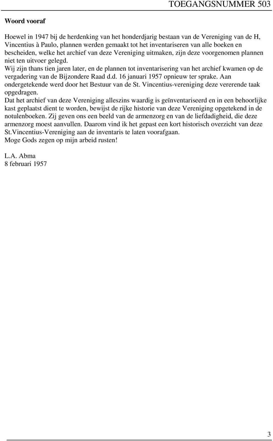 Wij zijn thans tien jaren later, en de plannen tot inventarisering van het archief kwamen op de vergadering van de Bijzondere Raad d.d. 16 januari 1957 opnieuw ter sprake.