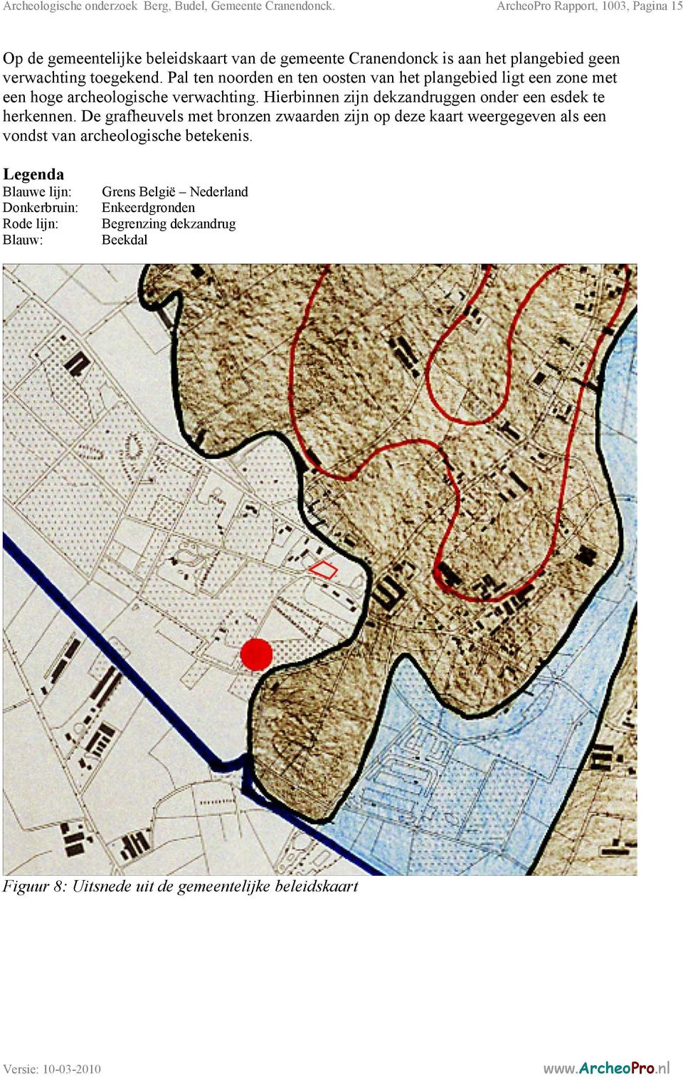 Pal ten noorden en ten oosten van het plangebied ligt een zone met een hoge archeologische verwachting. Hierbinnen zijn dekzandruggen onder een esdek te herkennen.