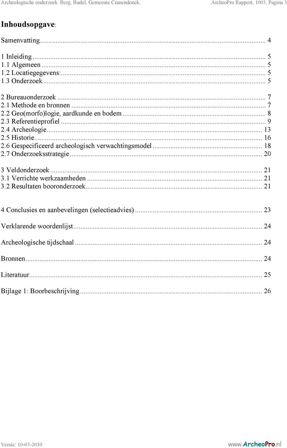 .. 16 2.6 Gespecificeerd archeologisch verwachtingsmodel... 18 2.7 Onderzoeksstrategie... 20 3 Veldonderzoek... 21 3.1 Verrichte werkzaamheden... 21 3.2 Resultaten booronderzoek.