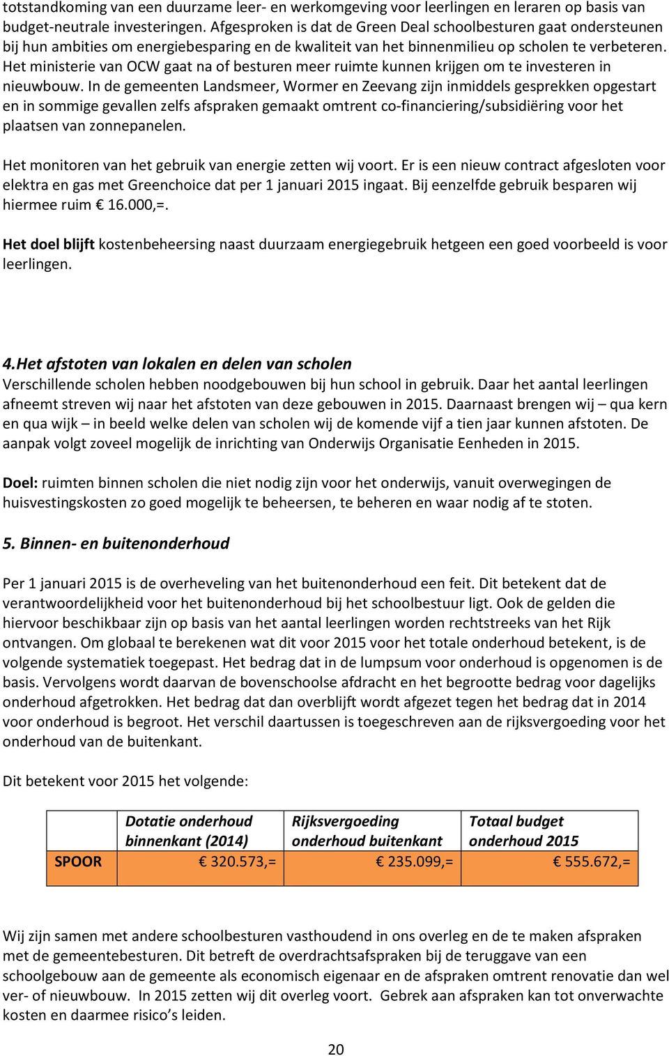 Het ministerie van OCW gaat na of besturen meer ruimte kunnen krijgen om te investeren in nieuwbouw.