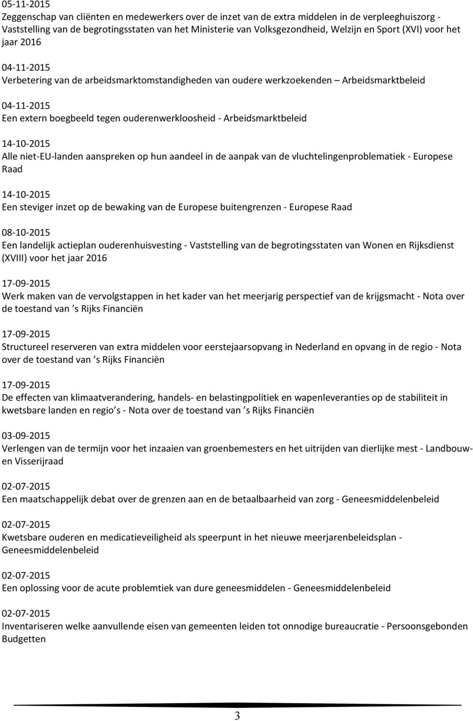 Arbeidsmarktbeleid 14-10-2015 Alle niet-eu-landen aanspreken op hun aandeel in de aanpak van de vluchtelingenproblematiek - Europese Raad 14-10-2015 Een steviger inzet op de bewaking van de Europese