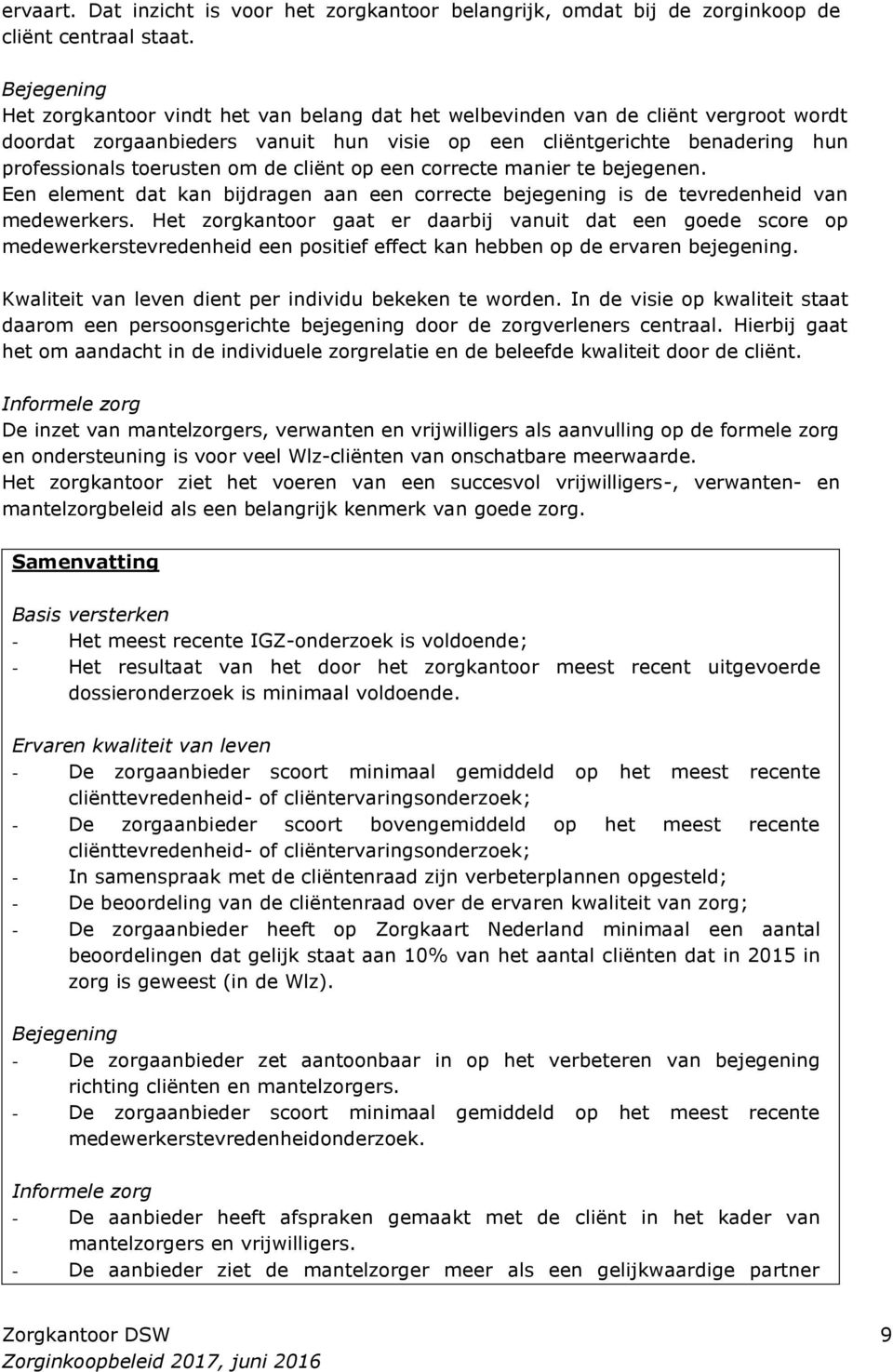 om de cliënt op een correcte manier te bejegenen. Een element dat kan bijdragen aan een correcte bejegening is de tevredenheid van medewerkers.