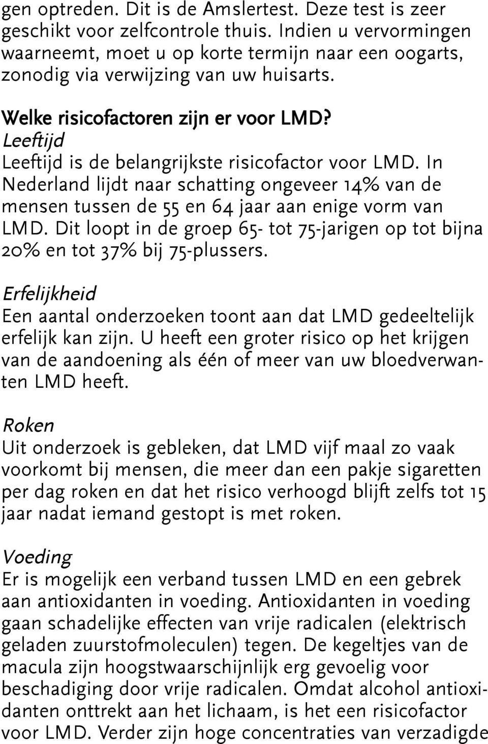 Leeftijd Leeftijd is de belangrijkste risicofactor voor LMD. In Nederland lijdt naar schatting ongeveer 14% van de mensen tussen de 55 en 64 jaar aan enige vorm van LMD.