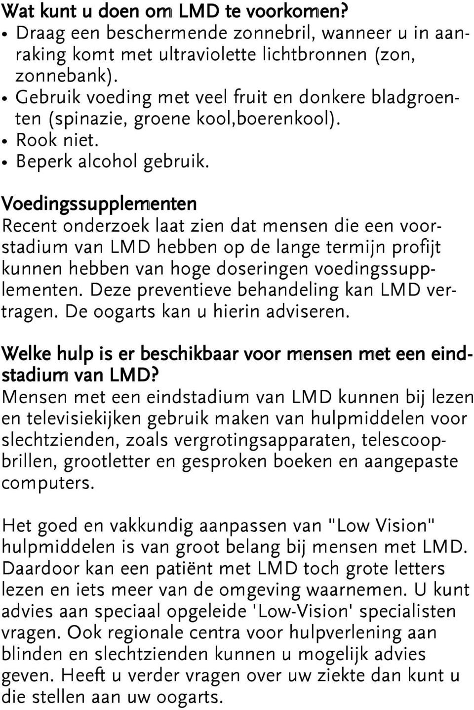 Voedingssupplementen Recent onderzoek laat zien dat mensen die een voorstadium van LMD hebben op de lange termijn profijt kunnen hebben van hoge doseringen voedingssupplementen.