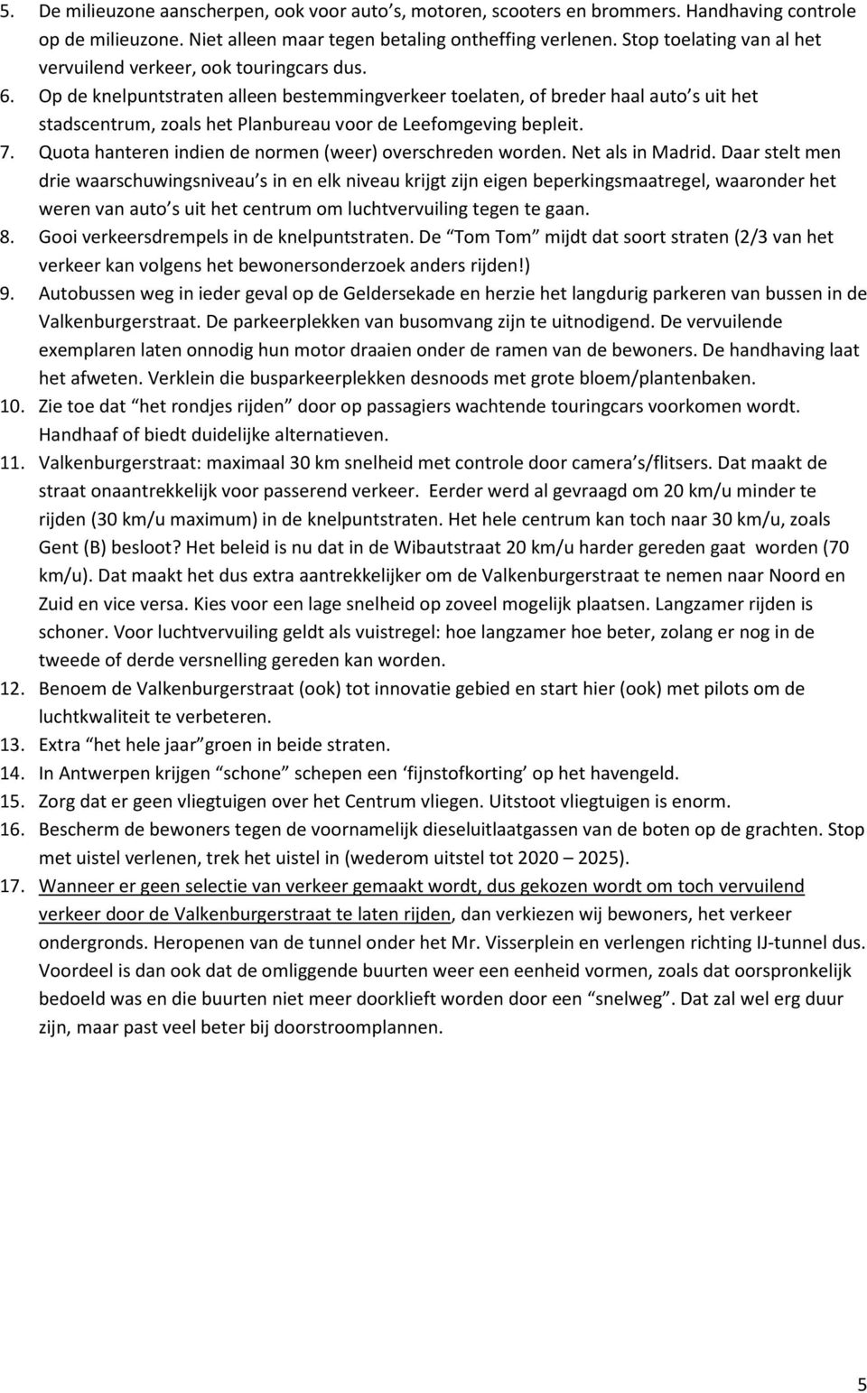 Op de knelpuntstraten alleen bestemmingverkeer toelaten, of breder haal auto s uit het stadscentrum, zoals het Planbureau voor de Leefomgeving bepleit. 7.