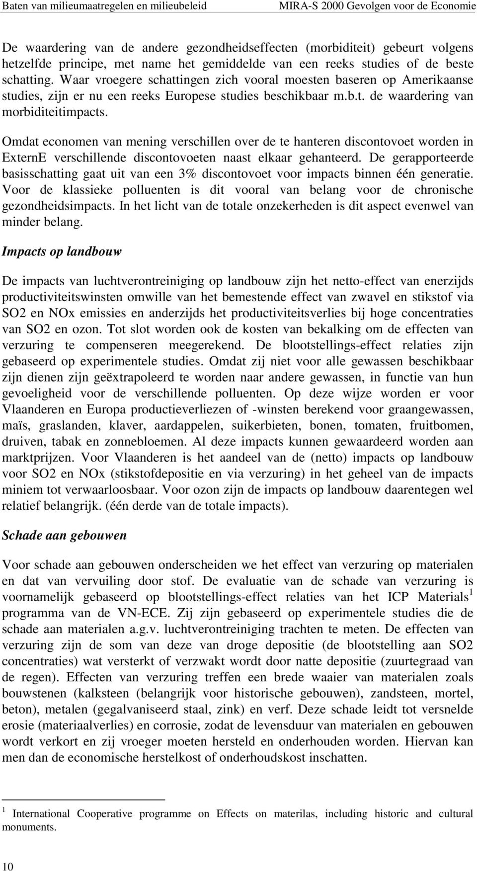 Omdat economen van mening verschillen over de te hanteren discontovoet worden in ExternE verschillende discontovoeten naast elkaar gehanteerd.