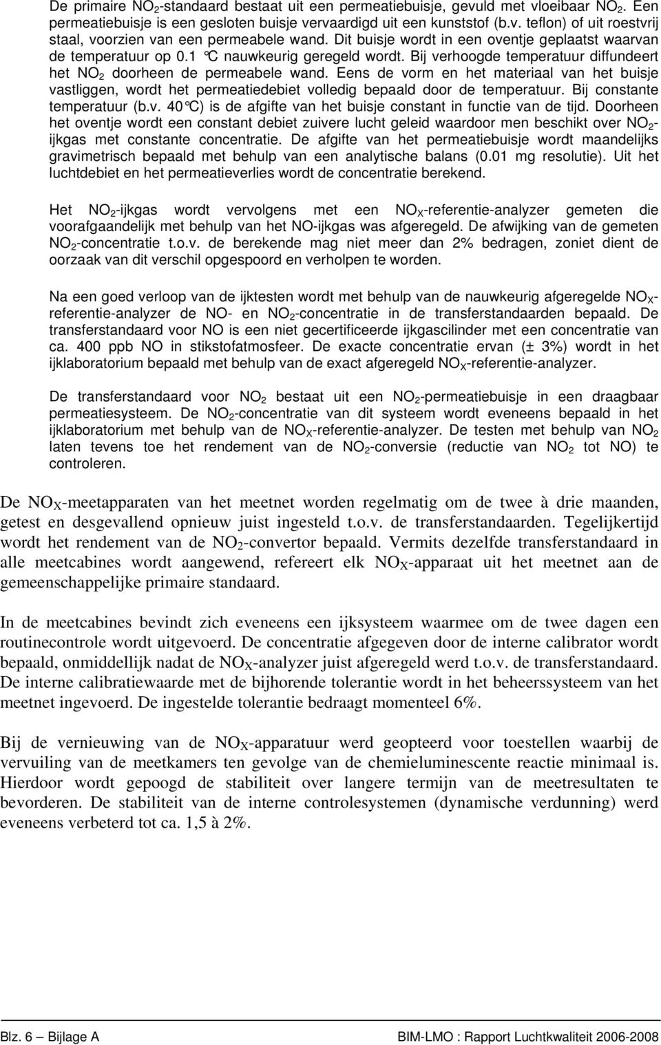 Eens de vorm en het materiaal van het buisje vastliggen, wordt het permeatiedebiet volledig bepaald door de temperatuur. Bij constante temperatuur (b.v. 40 C) is de afgifte van het buisje constant in functie van de tijd.