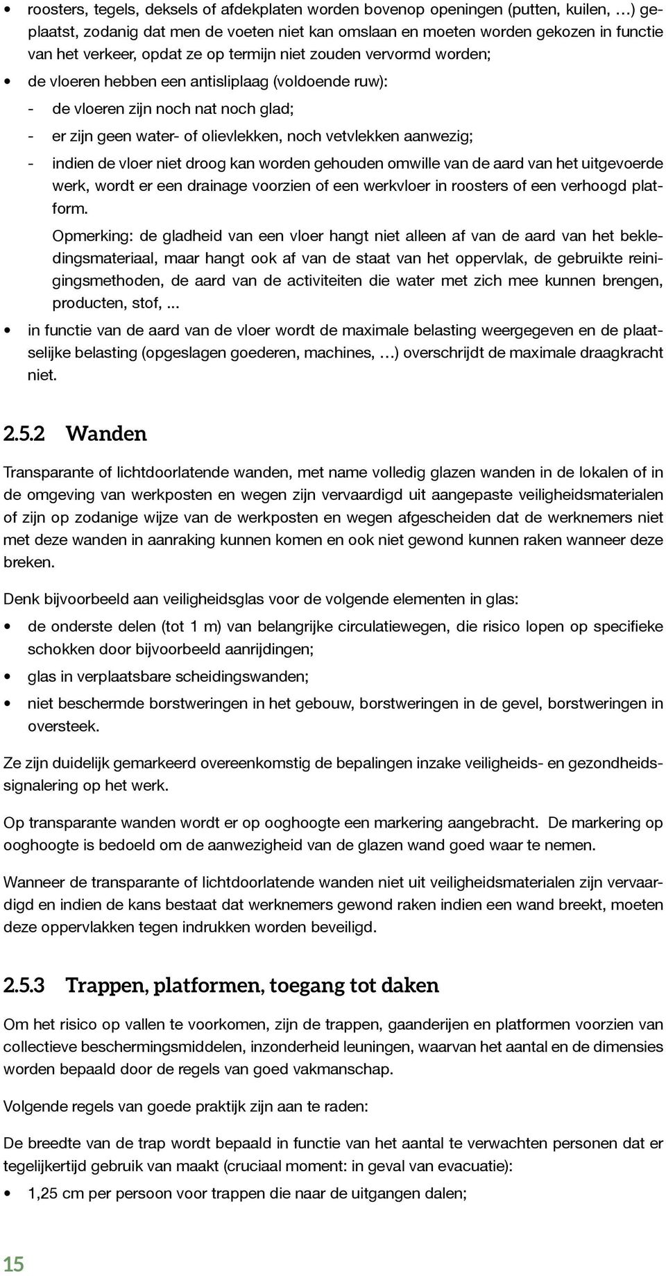 indien de vloer niet droog kan worden gehouden omwille van de aard van het uitgevoerde werk, wordt er een drainage voorzien of een werkvloer in roosters of een verhoogd platform.