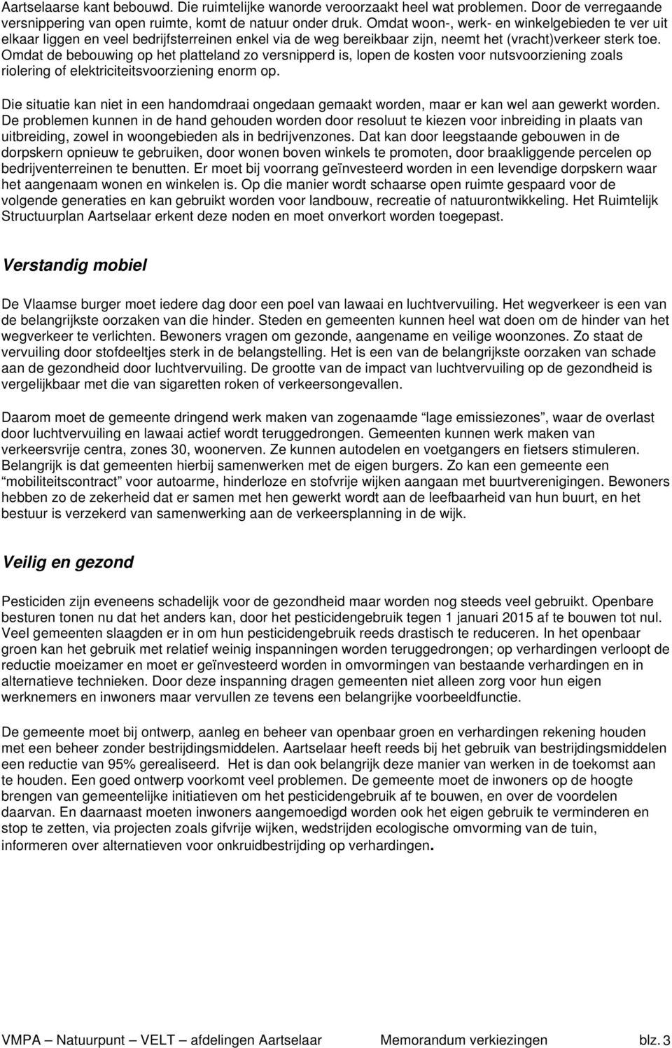 Omdat de bebouwing op het platteland zo versnipperd is, lopen de kosten voor nutsvoorziening zoals riolering of elektriciteitsvoorziening enorm op.