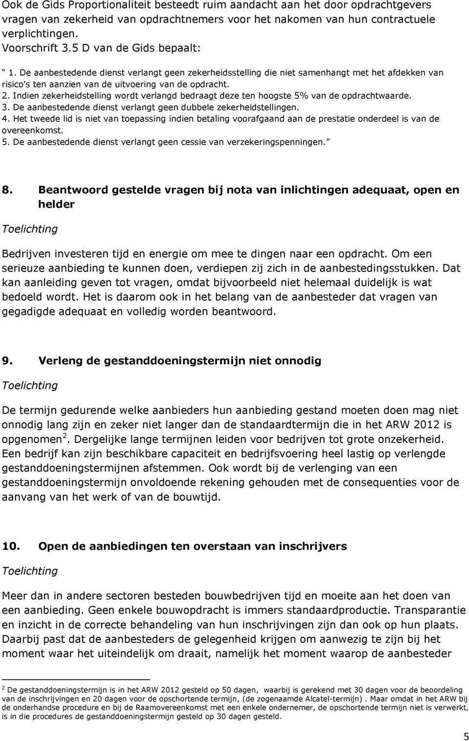 Indien zekerheidstelling wordt verlangd bedraagt deze ten hoogste 5% van de opdrachtwaarde. 3. De aanbestedende dienst verlangt geen dubbele zekerheidstellingen. 4.