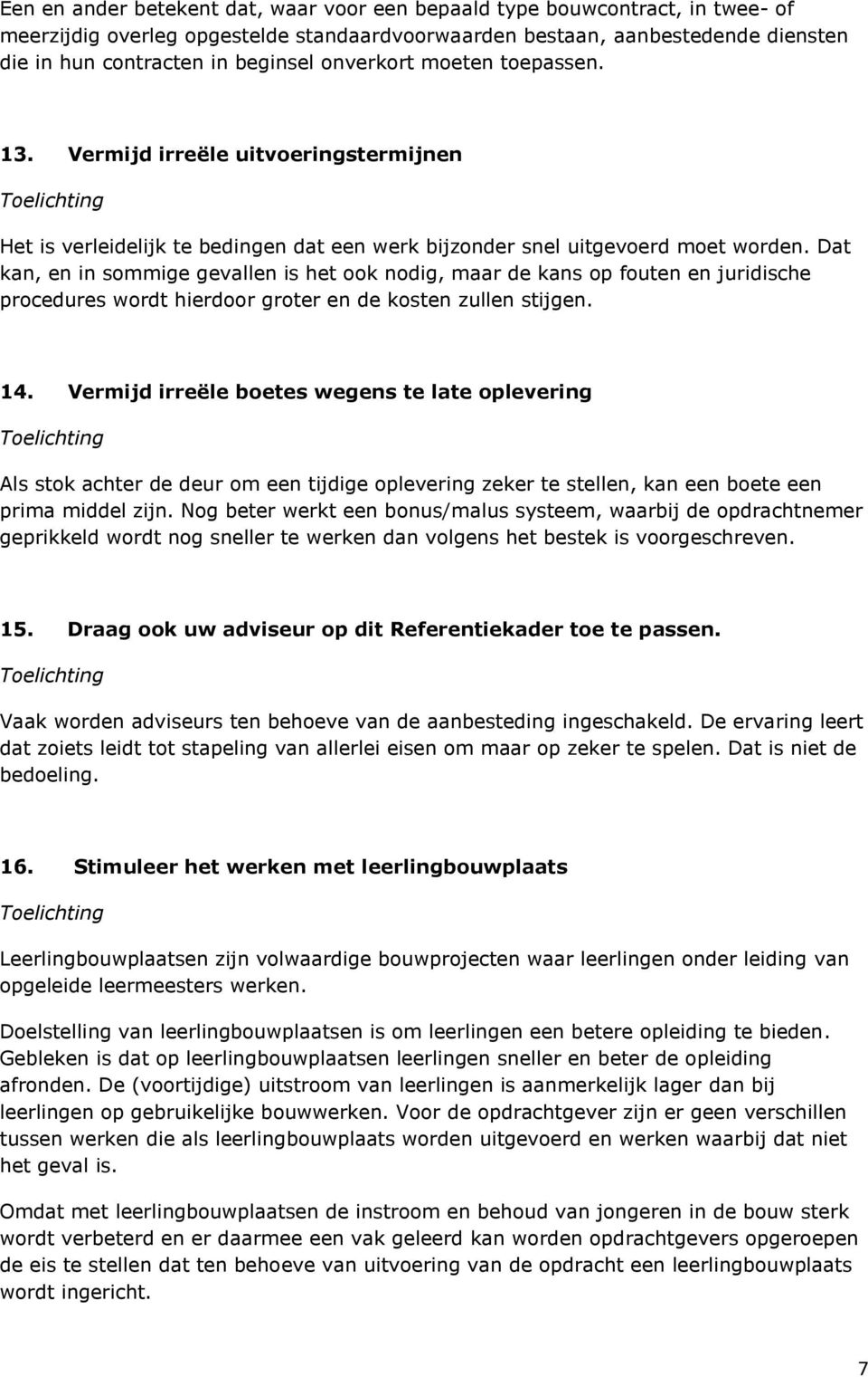 Dat kan, en in sommige gevallen is het ook nodig, maar de kans op fouten en juridische procedures wordt hierdoor groter en de kosten zullen stijgen. 14.