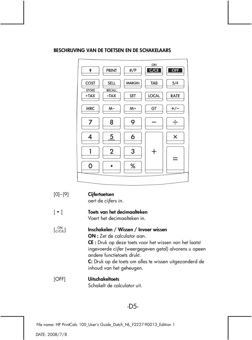 C/CE] [OFF] Inschakelen / Wissen / Invoer wissen : Zet de calculator aan.