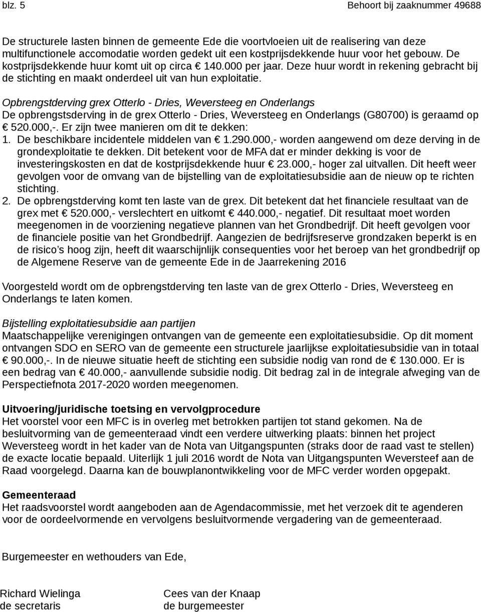 Opbrengstderving grex Otterlo - Dries, Weversteeg en Onderlangs De opbrengstsderving in de grex Otterlo - Dries, Weversteeg en Onderlangs (G80700) is geraamd op 520.000,-.