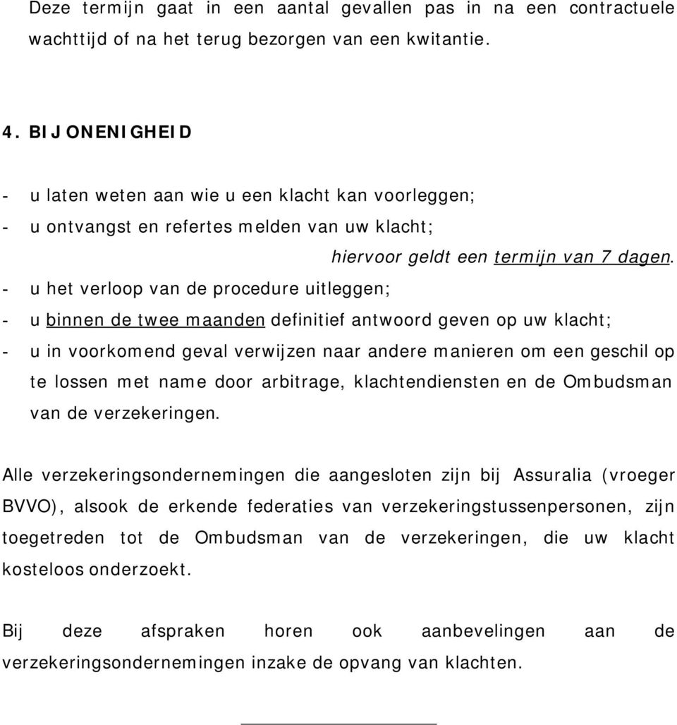 - u het verloop van de procedure uitleggen; - u binnen de twee maanden definitief antwoord geven op uw klacht; - u in voorkomend geval verwijzen naar andere manieren om een geschil op te lossen met