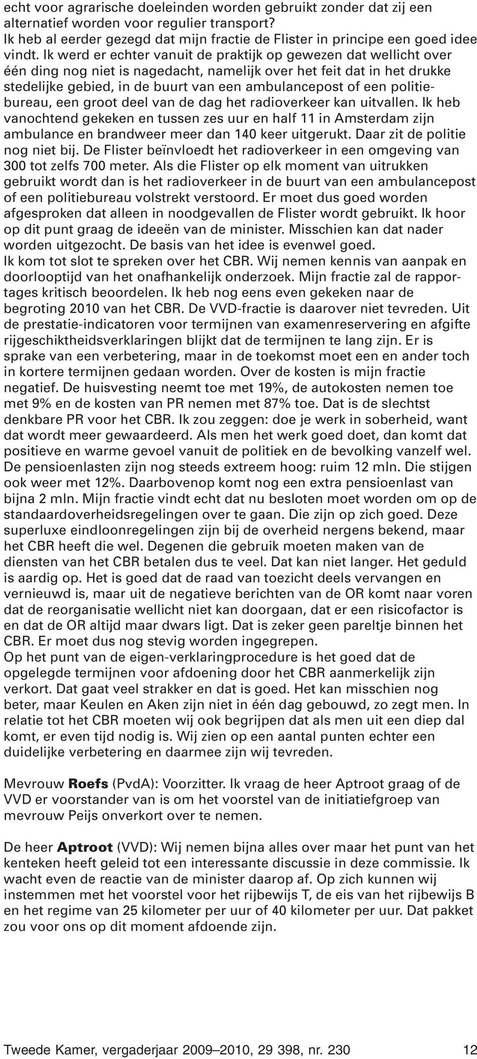 politiebureau, een groot deel van de dag het radioverkeer kan uitvallen. Ik heb vanochtend gekeken en tussen zes uur en half 11 in Amsterdam zijn ambulance en brandweer meer dan 140 keer uitgerukt.