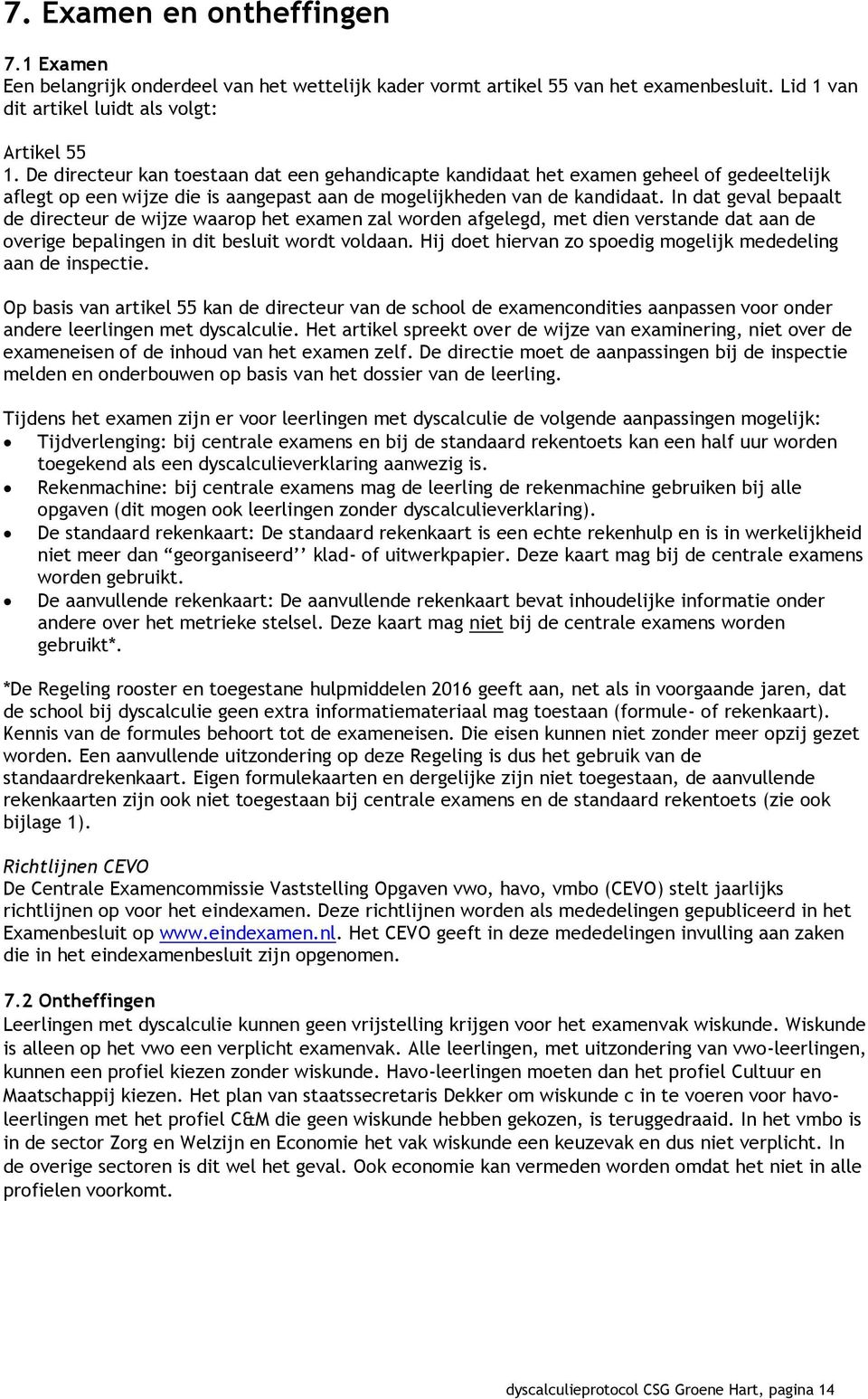 In dat geval bepaalt de directeur de wijze waarop het examen zal worden afgelegd, met dien verstande dat aan de overige bepalingen in dit besluit wordt voldaan.