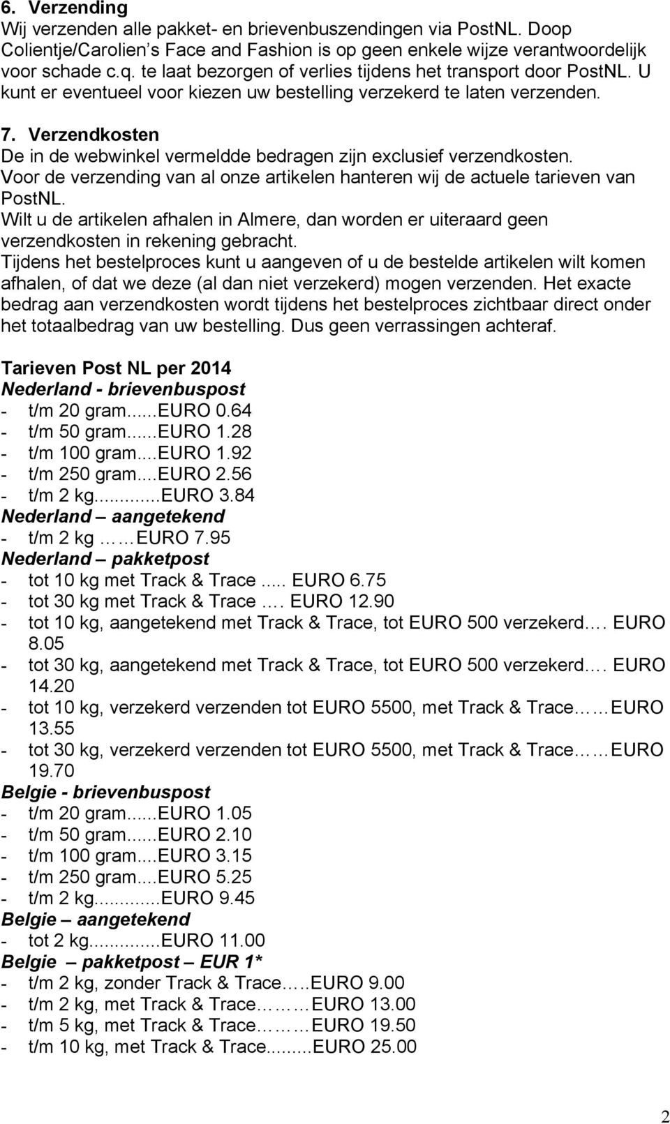 Verzendkosten De in de webwinkel vermeldde bedragen zijn exclusief verzendkosten. Voor de verzending van al onze artikelen hanteren wij de actuele tarieven van PostNL.