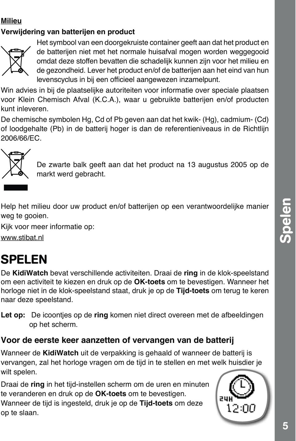 Lever het product en/of de batterijen aan het eind van hun Win advies in bij de plaatselijke autoriteiten voor informatie over speciale plaatsen voor Klein Chemisch Af