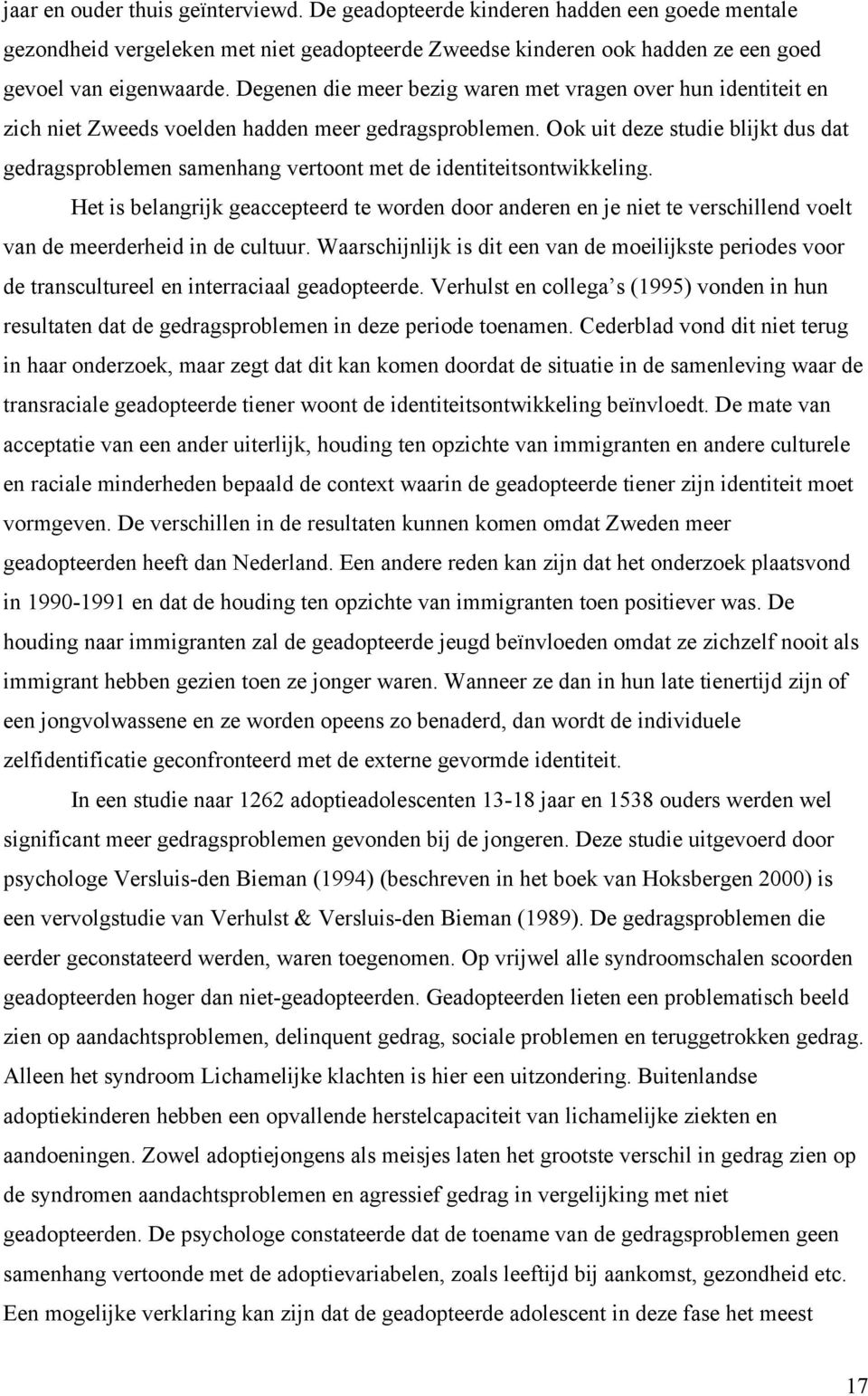 Ook uit deze studie blijkt dus dat gedragsproblemen samenhang vertoont met de identiteitsontwikkeling.