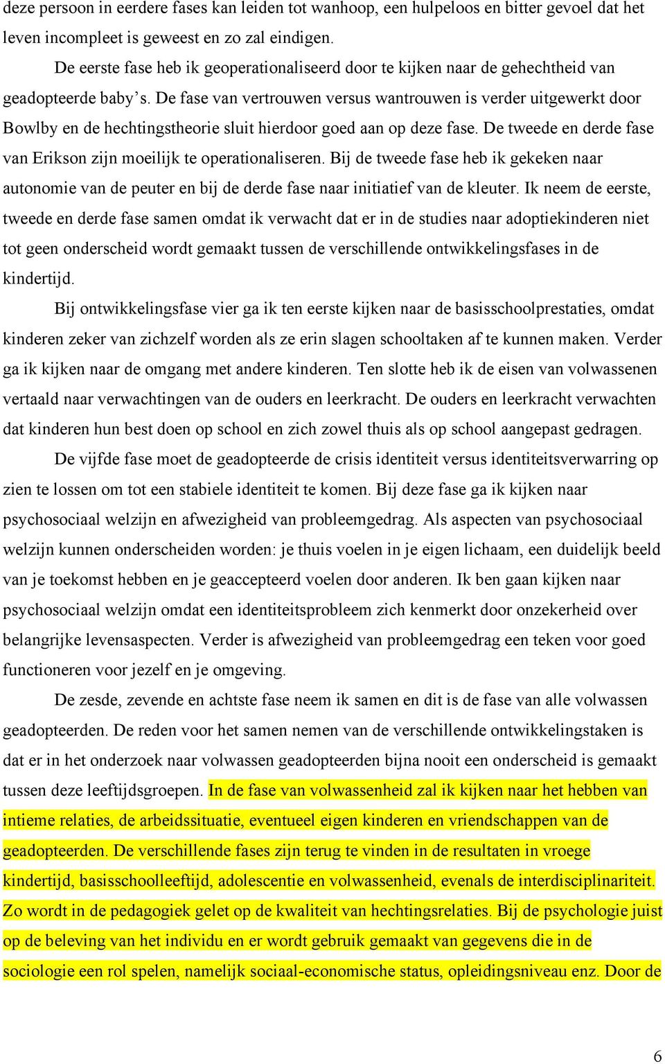 De fase van vertrouwen versus wantrouwen is verder uitgewerkt door Bowlby en de hechtingstheorie sluit hierdoor goed aan op deze fase.