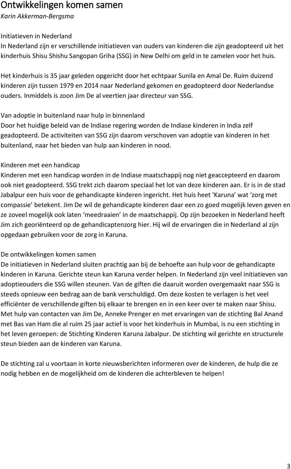 Ruim duizend kinderen zijn tussen 1979 en 2014 naar Nederland gekomen en geadopteerd door Nederlandse ouders. Inmiddels is zoon Jim De al veertien jaar directeur van SSG.