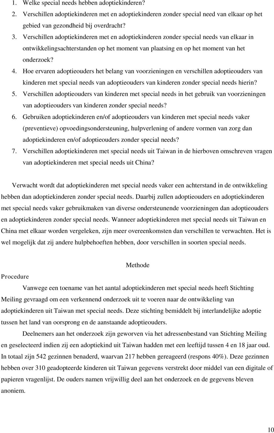 Hoe ervaren adoptieouders het belang van voorzieningen en verschillen adoptieouders van kinderen met special needs van adoptieouders van kinderen zonder special needs hierin? 5.