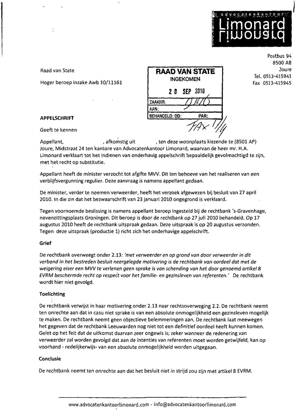 AAN: BEHANDELD: DD: T PAR: Appellant,, afkomstig uit, ten deze woonplaats kiezende te (8501 AP) Joure, Midstraat 24 ten kantore van Advocatenkantoor Limonard, waarvan de heer mr. H.A. Limonard verklaart tot het indienen van onderhavig appelschrift bepaaldelijk gevolmachtigd te zijn, met het recht op substitutie.