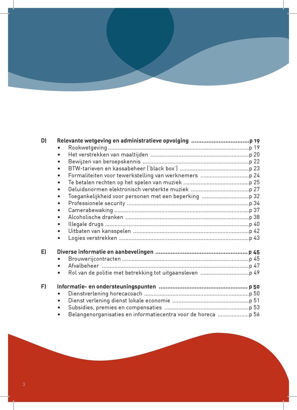 ..p 27 Toegankelijkheid voor personen met een beperking...p 32 Professionele security...p 34 Camerabewaking...p 37 Alcoholische dranken...p 38 Illegale drugs...p 40 Uitbaten van kansspelen.