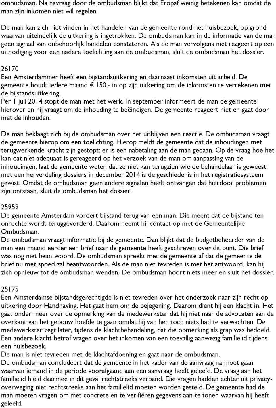 De ombudsman kan in de informatie van de man geen signaal van onbehoorlijk handelen constateren.