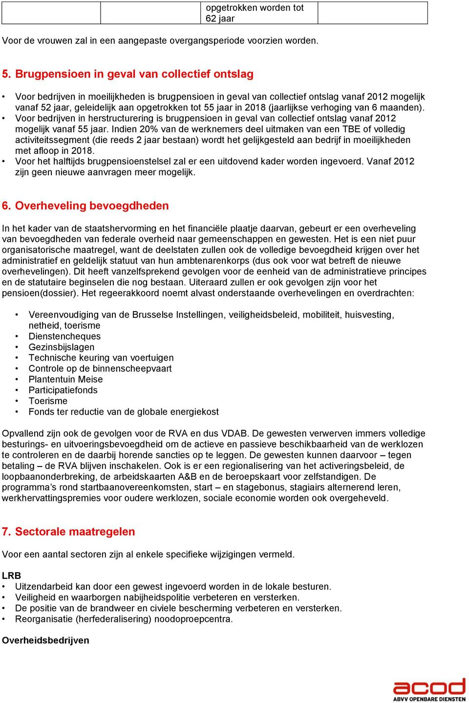 in 2018 (jaarlijkse verhoging van 6 maanden). Voor bedrijven in herstructurering is brugpensioen in geval van collectief ontslag vanaf 2012 mogelijk vanaf 55 jaar.