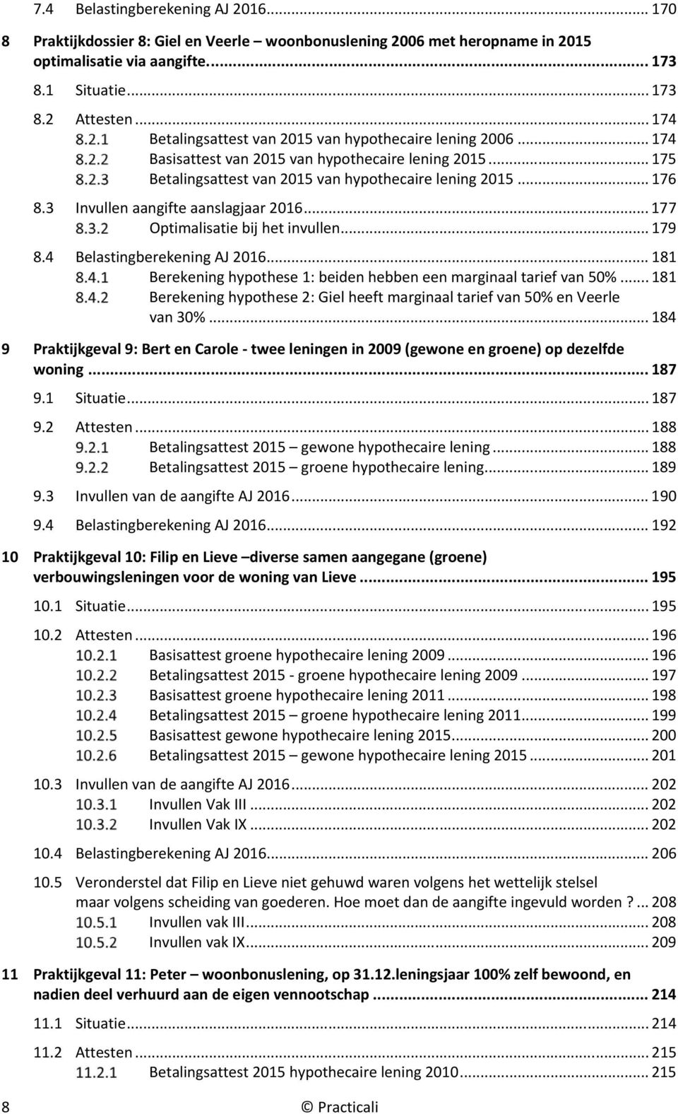 3 Invullen aangifte aanslagjaar 2016... 177 Optimalisatie bij het invullen... 179 8.4 Belastingberekening AJ 2016... 181 Berekening hypothese 1: beiden hebben een marginaal tarief van 50%.