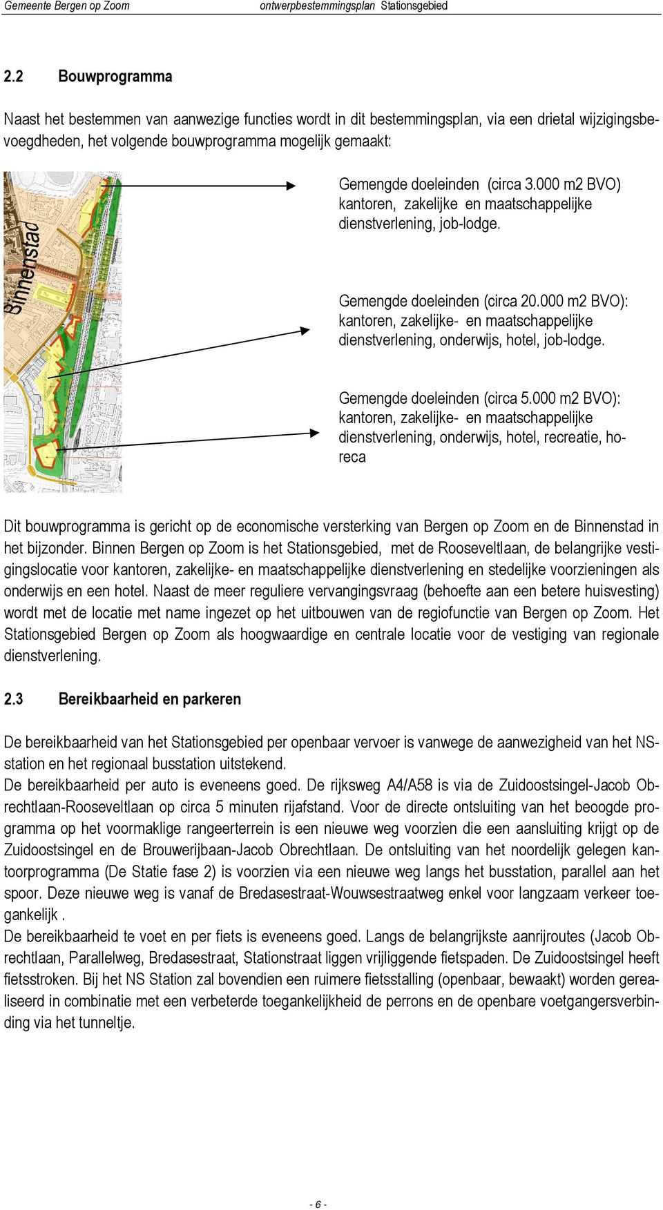 000 m2 BVO): kantoren, zakelijke- en maatschappelijke dienstverlening, onderwijs, hotel, job-lodge. Gemengde doeleinden (circa 5.