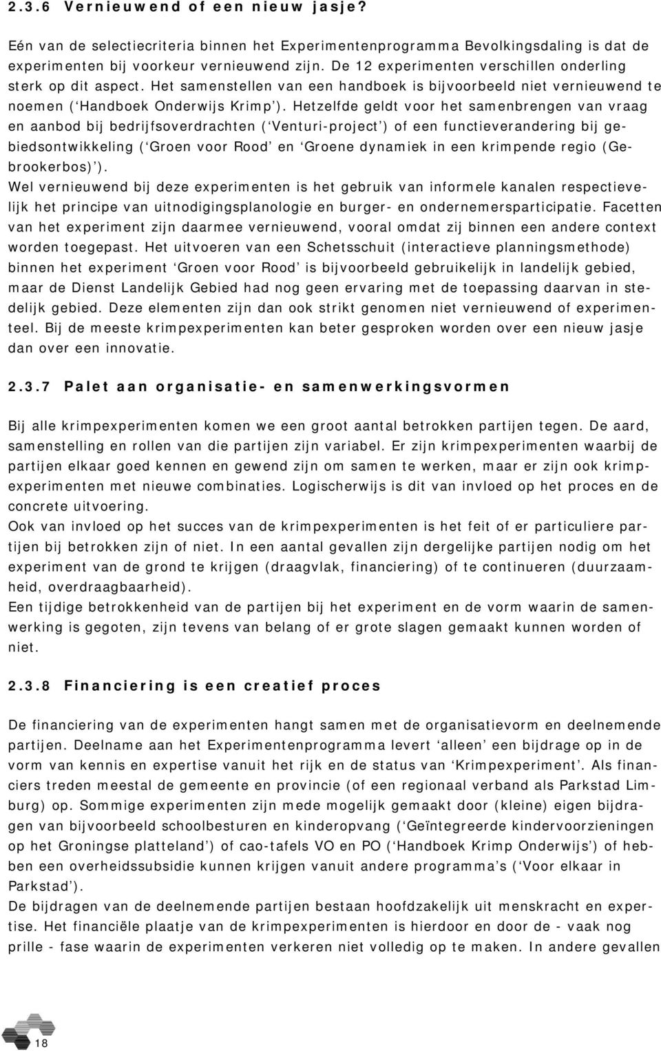 Hetzelfde geldt voor het samenbrengen van vraag en aanbod bij bedrijfsoverdrachten ( Venturi-project ) of een functieverandering bij gebiedsontwikkeling ( Groen voor Rood en Groene dynamiek in een