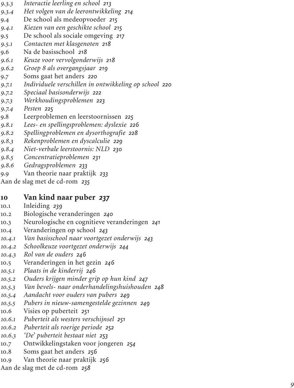 7 Soms gaat het anders 220 9.7.1 Individuele verschillen in ontwikkeling op school 220 9.7.2 Speciaal basisonderwijs 222 9.7.3 Werkhoudingsproblemen 223 9.7.4 Pesten 225 9.