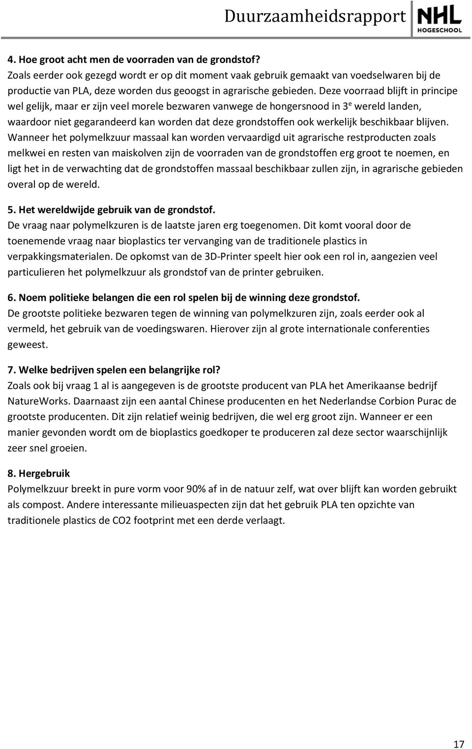 Deze voorraad blijft in principe wel gelijk, maar er zijn veel morele bezwaren vanwege de hongersnood in 3 e wereld landen, waardoor niet gegarandeerd kan worden dat deze grondstoffen ook werkelijk