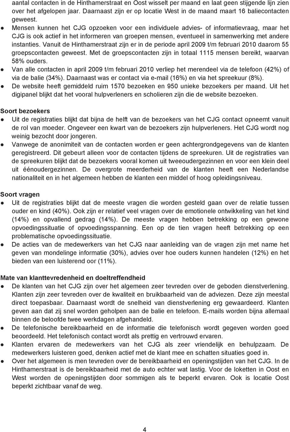 Mensen kunnen het CJG opzoeken voor een individuele advies- of informatievraag, maar het CJG is ook actief in het informeren van groepen mensen, eventueel in samenwerking met andere instanties.