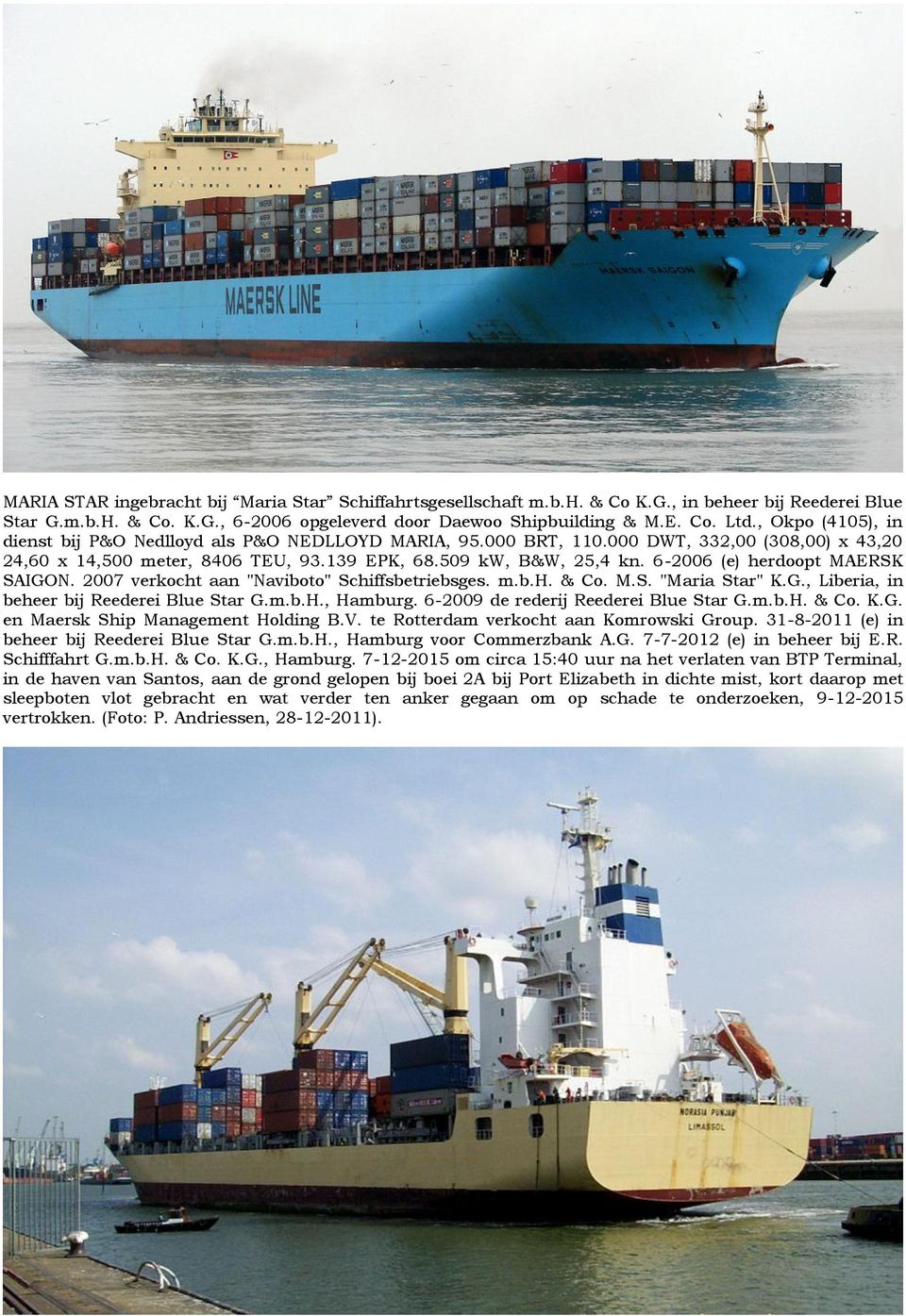 6-2006 (e) herdoopt MAERSK SAIGON. 2007 verkocht aan "Naviboto" Schiffsbetriebsges. m.b.h. & Co. M.S. "Maria Star" K.G., Liberia, in beheer bij Reederei Blue Star G.m.b.H., Hamburg.