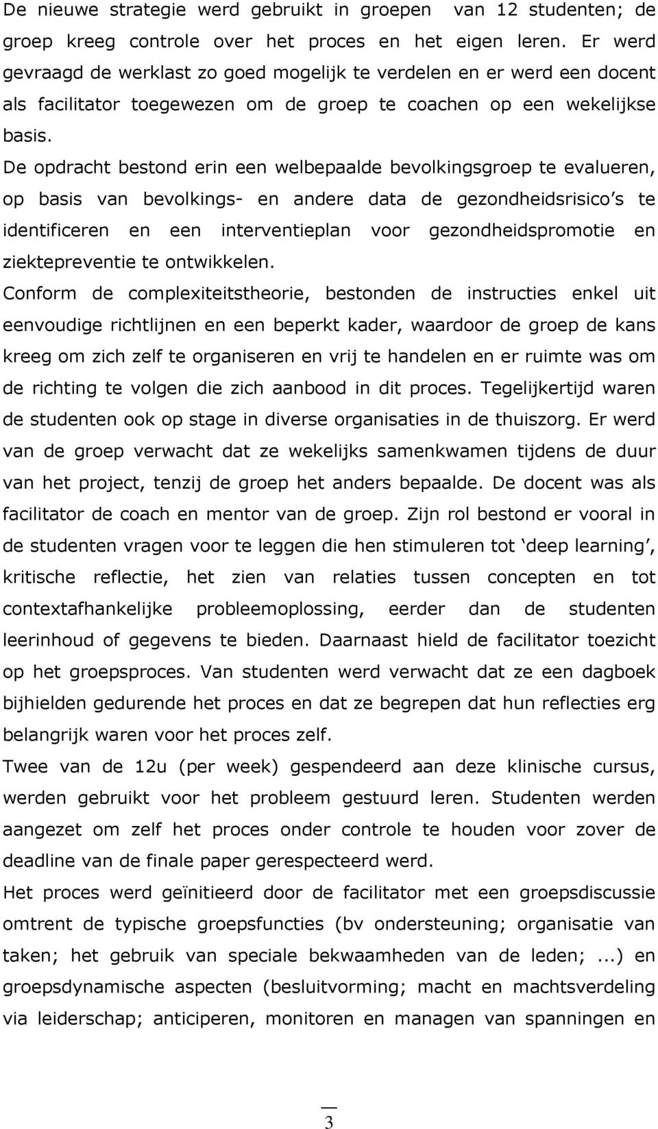 De opdracht bestond erin een welbepaalde bevolkingsgroep te evalueren, op basis van bevolkings- en andere data de gezondheidsrisico s te identificeren en een interventieplan voor gezondheidspromotie