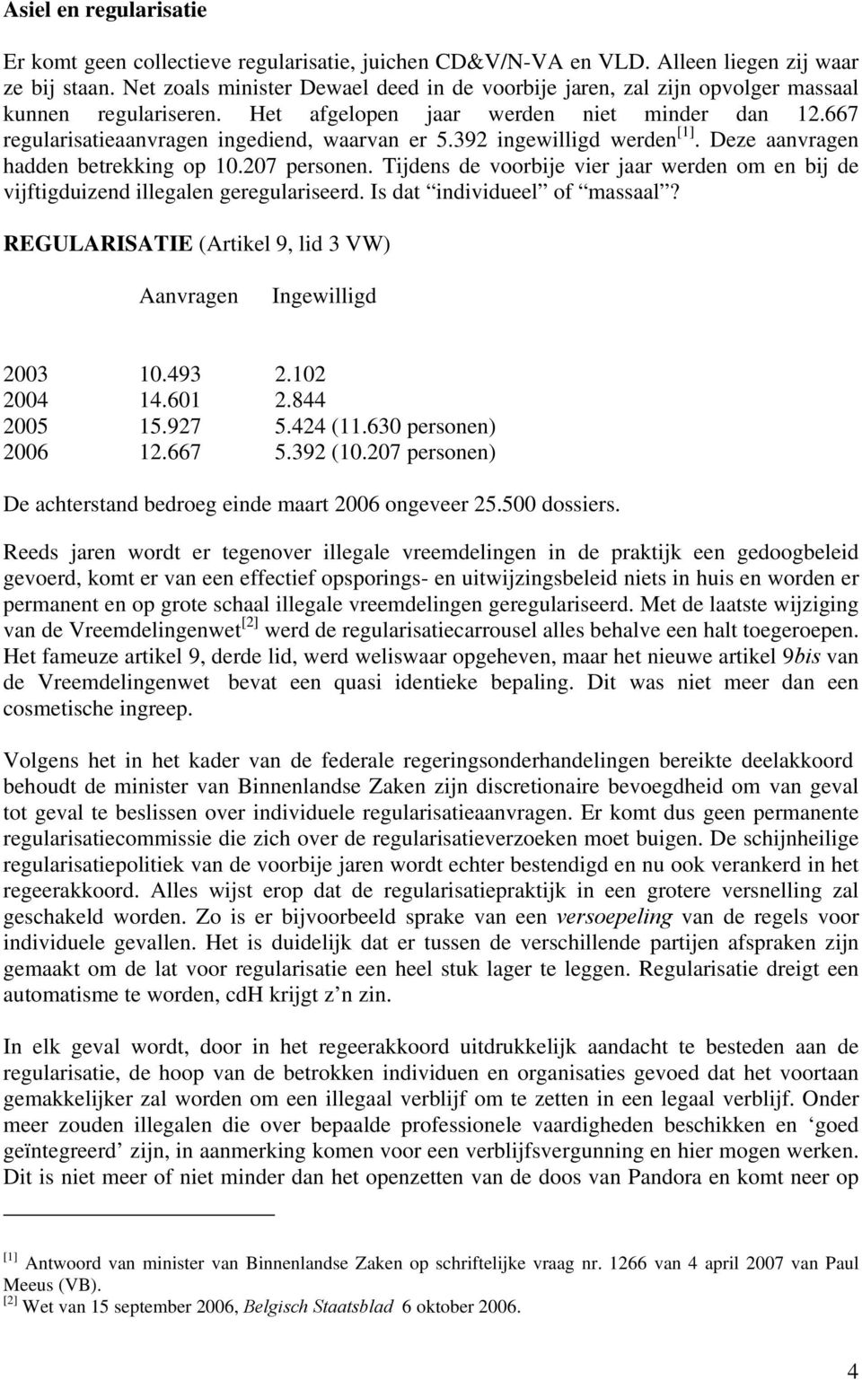 392 ingewilligd werden [1]. Deze aanvragen hadden betrekking op 10.207 personen. Tijdens de voorbije vier jaar werden om en bij de vijftigduizend illegalen geregulariseerd.