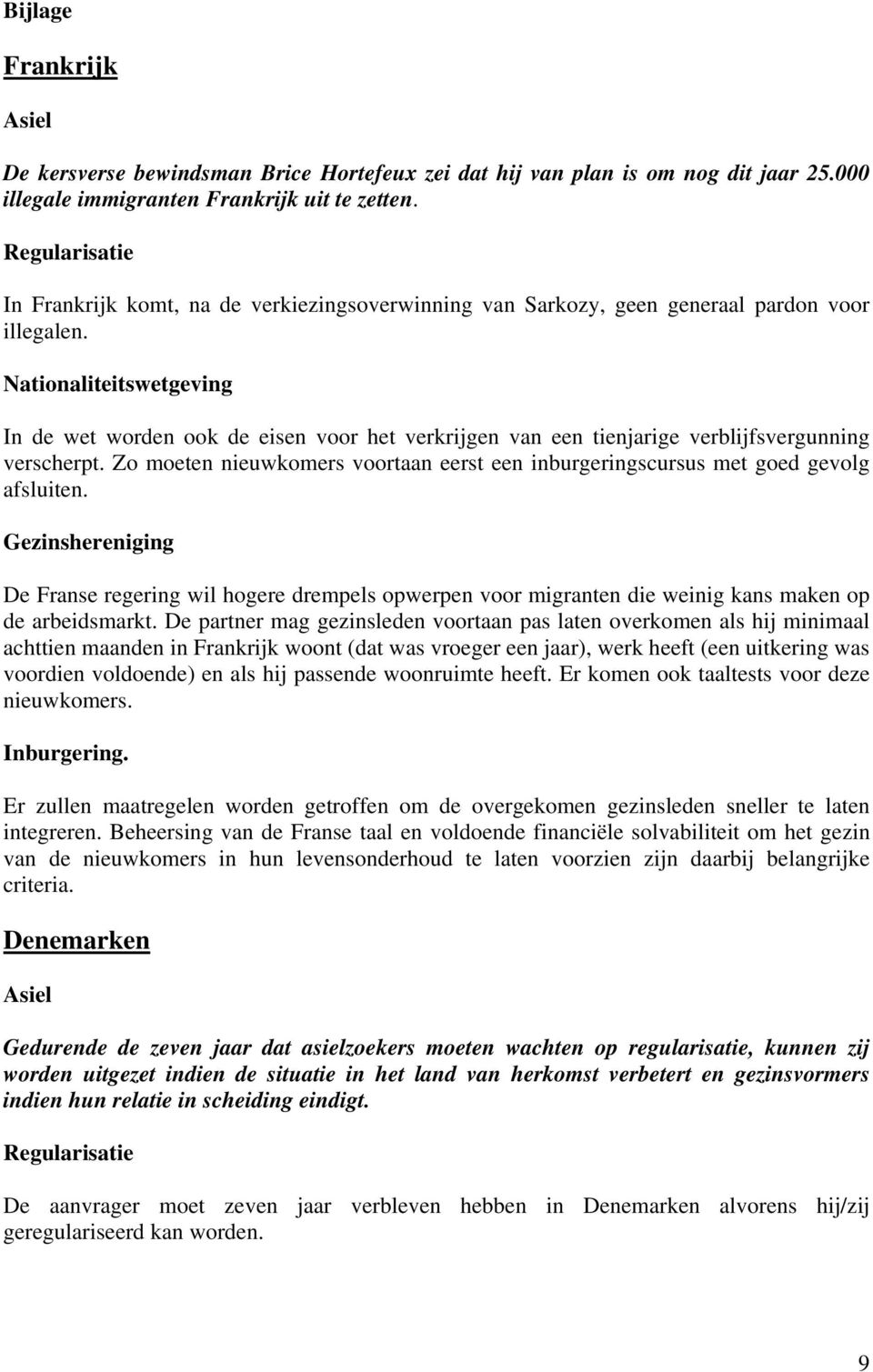 Nationaliteitswetgeving In de wet worden ook de eisen voor het verkrijgen van een tienjarige verblijfsvergunning verscherpt.