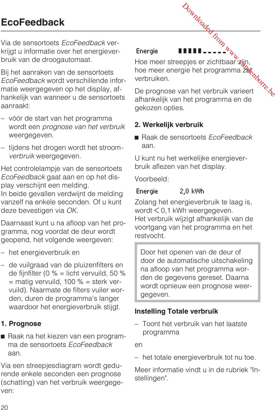 prognose van het verbruik weergegeven. tijdens het drogen wordt het stroomverbruik weergegeven. Het controlelampje van de sensortoets EcoFeedback gaat aan en op het display verschijnt een melding.