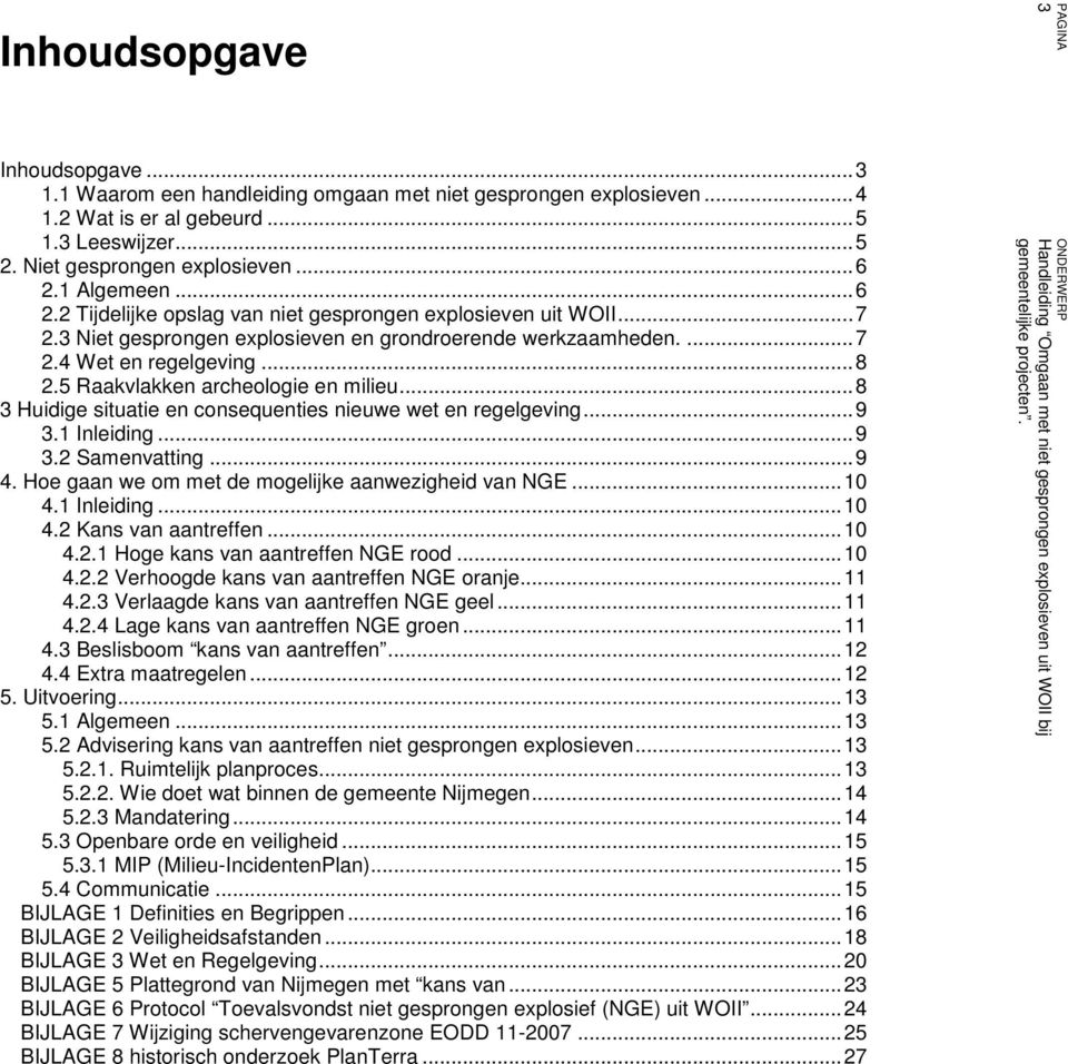 5 Raakvlakken archeologie en milieu...8 3 Huidige situatie en consequenties nieuwe wet en regelgeving...9 3.1 Inleiding...9 3.2 Samenvatting...9 4.