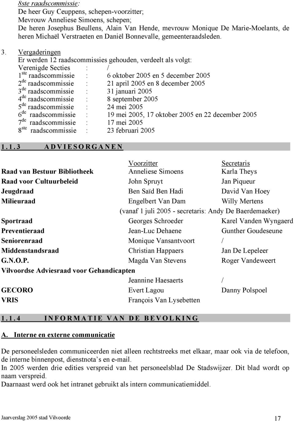 Vergaderingen Er werden 12 raadscommissies gehouden, verdeelt als volgt: Verenigde Secties : / 1 ste raadscommissie : 6 oktober 2005 en 5 december 2005 2 de raadscommissie : 21 april 2005 en 8