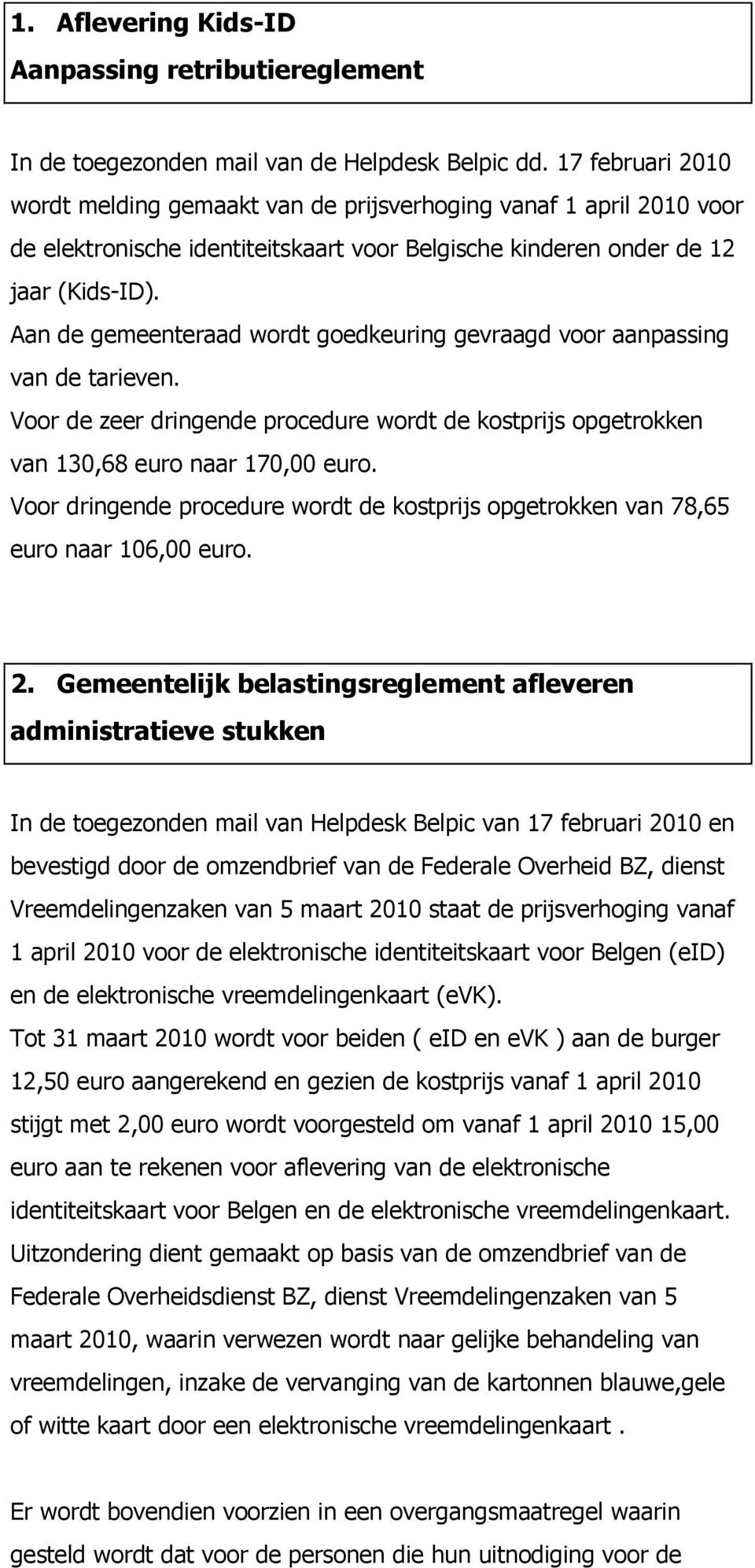 Aan de gemeenteraad wordt goedkeuring gevraagd voor aanpassing van de tarieven. Voor de zeer dringende procedure wordt de kostprijs opgetrokken van 130,68 euro naar 170,00 euro.